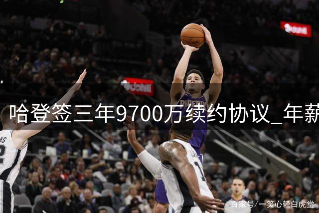 哈登签三年9700万续约协议 年薪逐步上涨